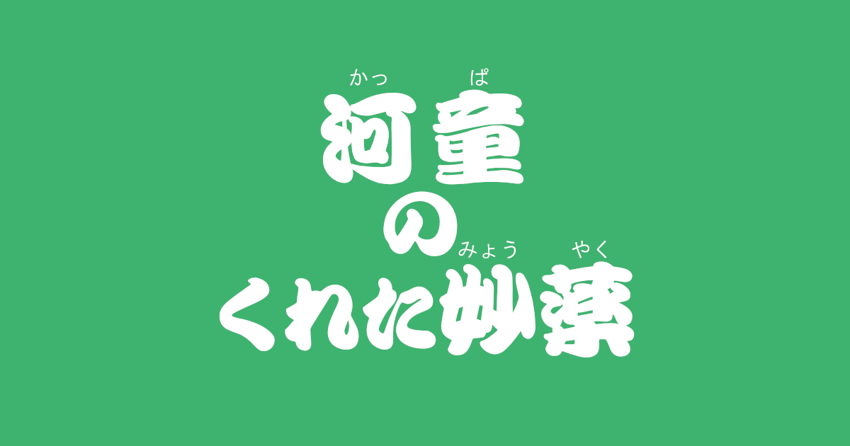 昔話『河童のくれた妙薬』のあらすじ・内容解説・感想